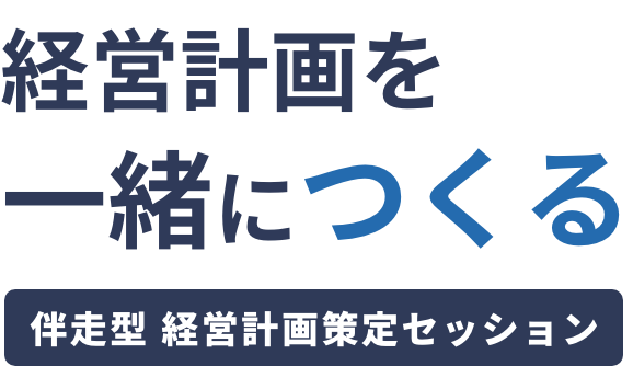 伴走型 経営計画策定セッション 経営計画を、一緒につくる