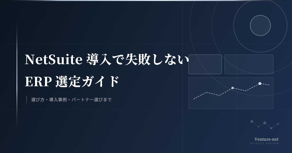ERPパッケージと導入支援パートナーの戦略的な選定 NetSuite導入で失敗しないERP選定ガイド｜選び方・導入事例
